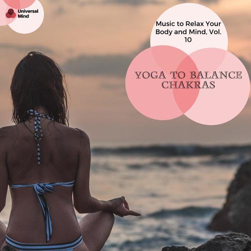 Yoga To Balance Chakras - Music To Relax Your Body And Mind, Vol. 10