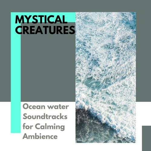 Mystical Creatures - Ocean water Soundtracks for Calming Ambience