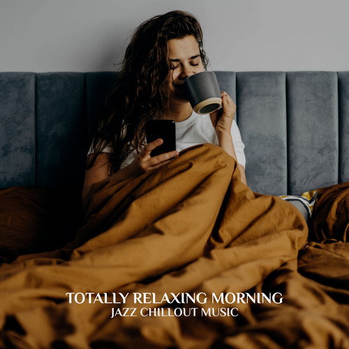 Totally Relaxing Morning - Jazz Chillout Music (Smooth Jazz Instrumental Music, Chillax Relaxation Session)