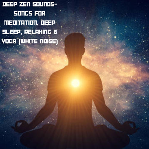 Deep Zen Sounds- Songs for Meditation, Deep Sleep, Relaxing & Yoga (White Noise)