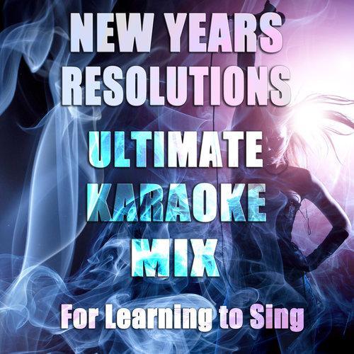 New Years Resolutions: Ultimate Karaoke Mix for Learning to Sing Vol. 1. Become a Superstar with Karaoke Versions of Songs from 