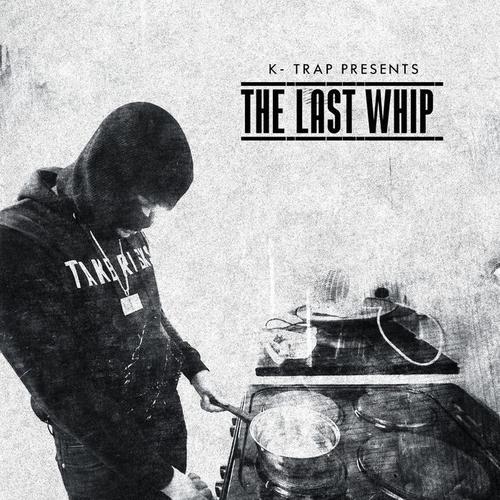 K-Trap Presents The Last Whip Mixtape