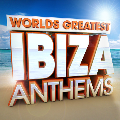 Worlds Greatest Ibiza Anthems - the only Ibiza hits album you'll ever need ( Deluxe Version )