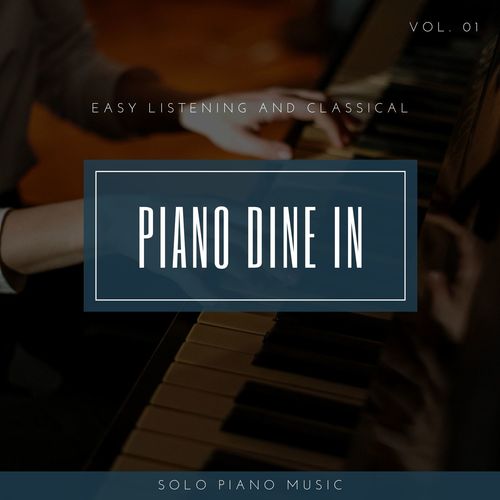 Piano DIne In - Easy ListenIng And Classical Solo Piano Music, Vol. 01