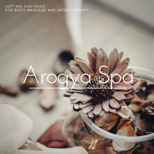 Arogya Spa - Soft And Easy Music For Body Massage And Aromatherapy