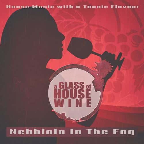 A Glass of House Wine - Nebbiolo in the Fog