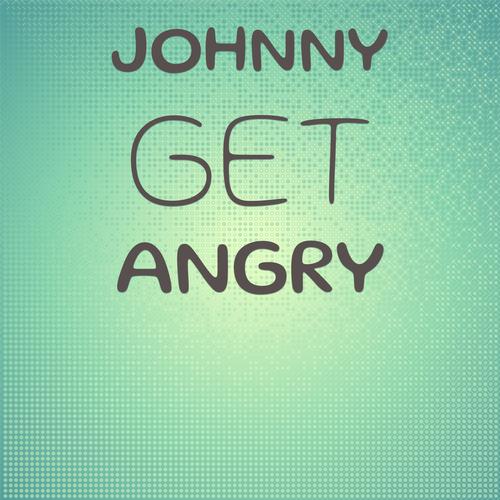 Johnny Get Angry