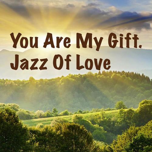 You Are My Gift. Jazz Of Love