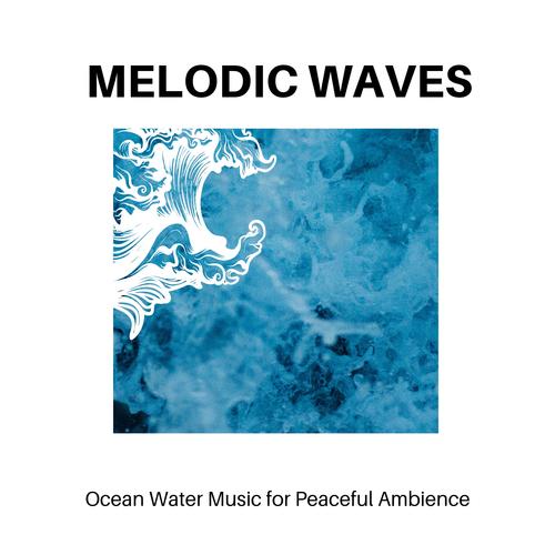 Melodic Waves - Ocean Water Music for Peaceful Ambience