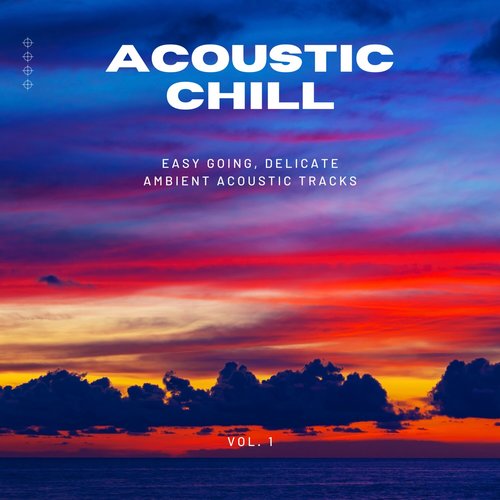 Acoustic Chill: Easy Going, Delicate Ambient Acoustic Tracks, Vol. 01