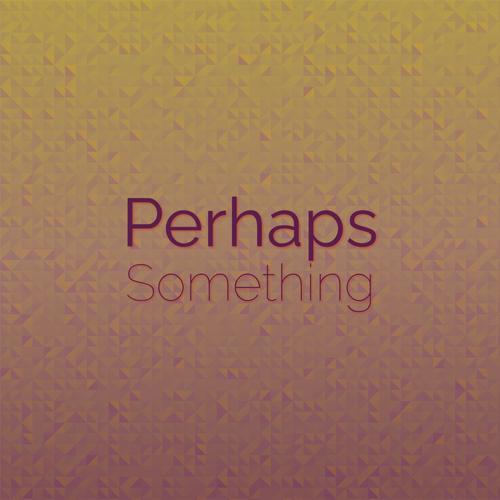 Perhaps Something