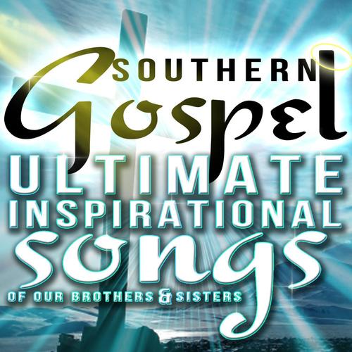 Southern Gospel! Ultimate Inspirational Songs of Our Brothers & Sisters