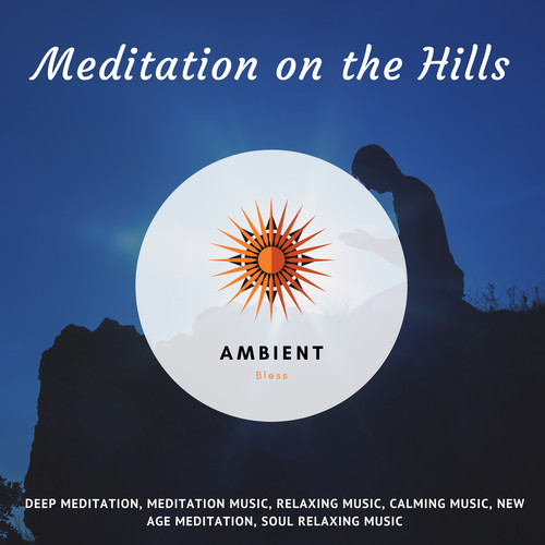 Meditation On The Hills (Deep Meditation, Meditation Music, Relaxing Music, Calming Music, New Age Meditation, Soul Relaxing Music)