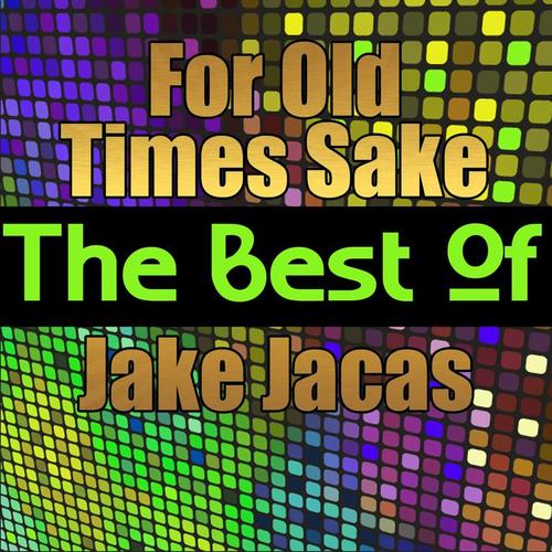 For Old Times Sake - The Best of Jake Jacas