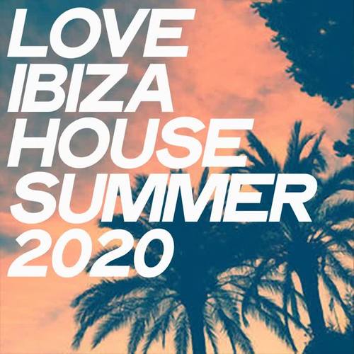 Love Ibiza House Summer 2020 (Summer House Music Selection 2020)