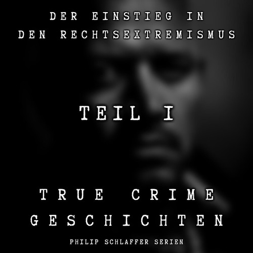 Der Einstieg in den Rechtsextremismus, Teil 1 (True Crime Geschichten) [Explicit]