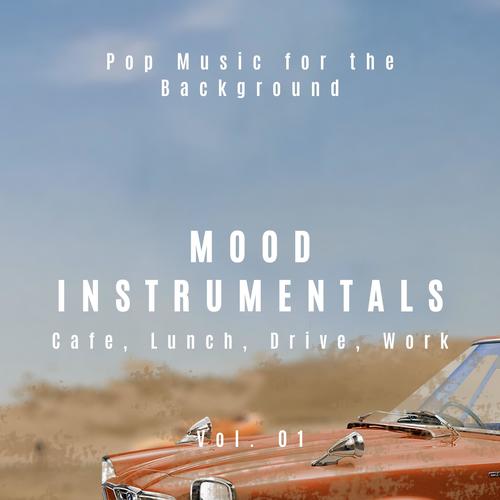 Mood Instrumentals: Pop Music For The Background - Cafe, Lunch, Drive, Work, Vol. 01