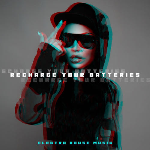 Recharge Your Batteries - Electro House Music