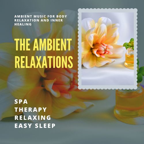 The Ambient Relaxations (Ambient Music For Body Relaxation And Inner Healing) (Spa, Therapy, Relaxing, Easy Sleep)