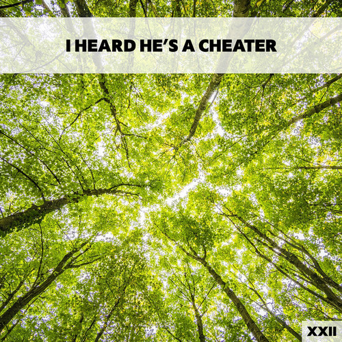 I Heard He's A Cheater XXII