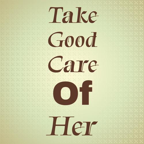 Take Good Care Of Her