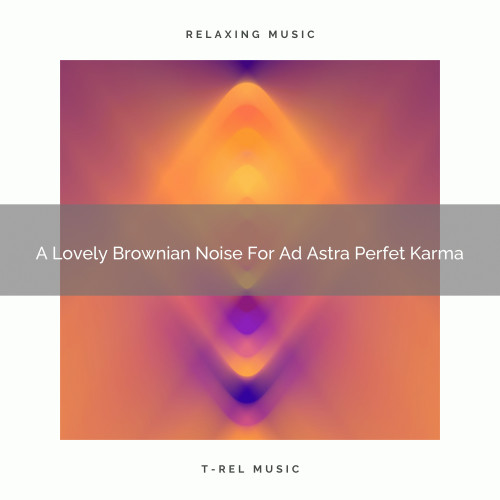 A Lovely Brownian Noise For Ad Astra Perfet Karma