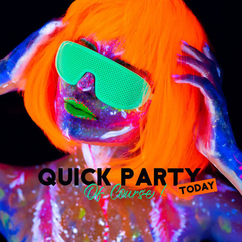 Quick Party Today, Of Course !