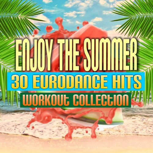 Enjoy the Summer - 30 Eurodance Hits: Workout Collection