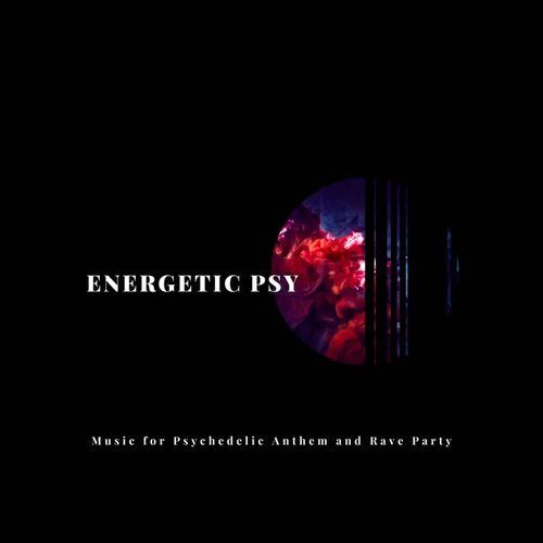 Energetic Psy: Music for Psychedelic Anthem and Rave Party