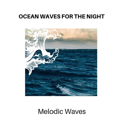 Ocean Waves for the Night - Melodic Waves