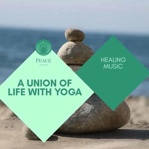 A Union Of Life With Yoga - Healing Music