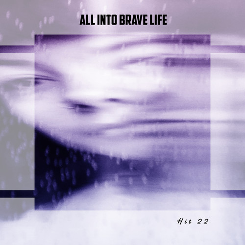 All Into Brave Life Hit 22