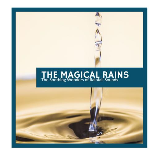 The Magical Rains - The Soothing Wonders of Rainfall Sounds