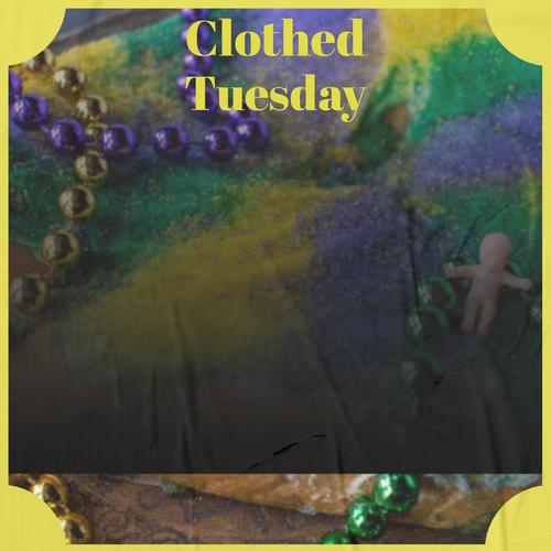 Clothed Tuesday