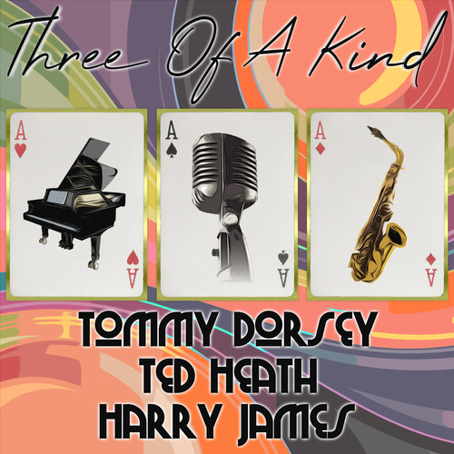 Three of a Kind: Tommy Dorsey, Ted Heath, Harry James