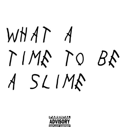 What A Time To Be Slime (Explicit)