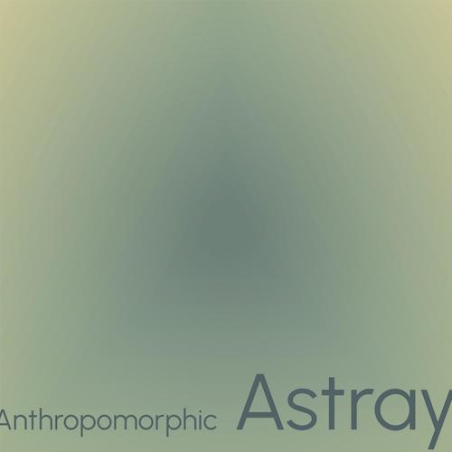 Anthropomorphic Astray