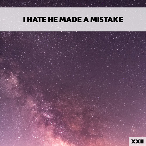 I Hate He Made A Mistake XXII