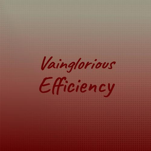 Vainglorious Efficiency