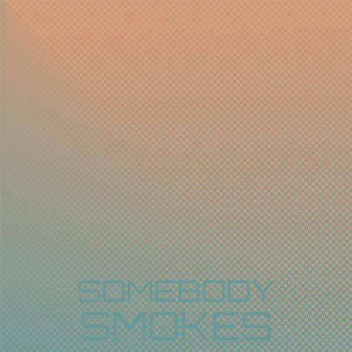 Somebody Smokes