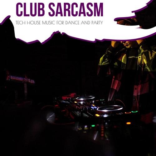 Club Sarcasm - Tech House Music For Dance And Party