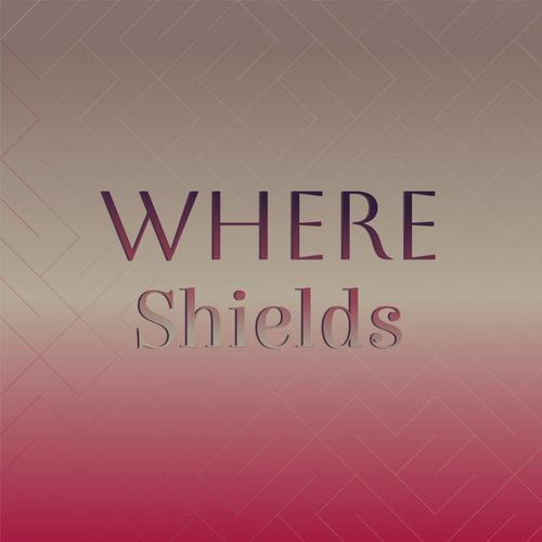 Where Shields