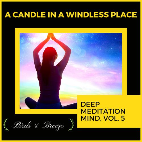 A Candle In A Windless Place - Deep Meditation Mind, Vol. 5