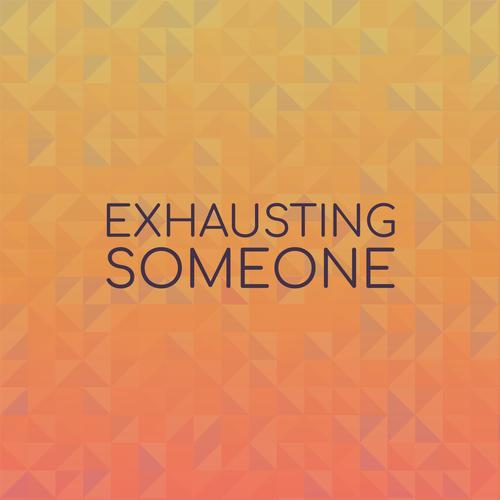 Exhausting Someone