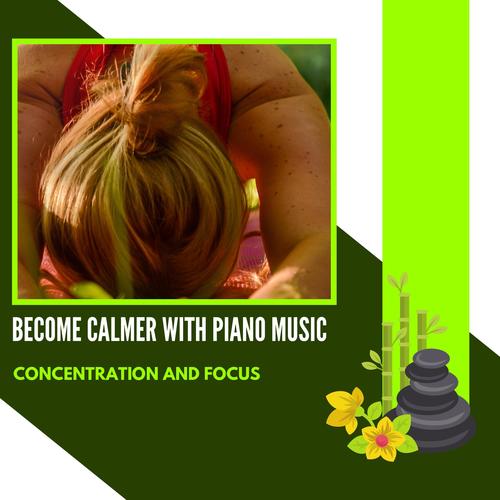 Become Calmer With Piano Music - Concentration And Focus