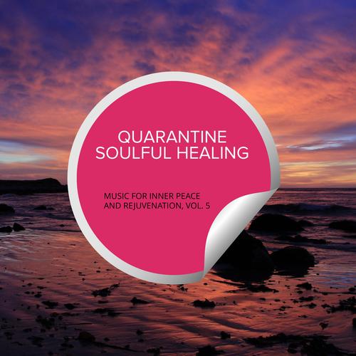 Quarantine Soulful Healing - Music For Inner Peace And Rejuvenation, Vol. 5