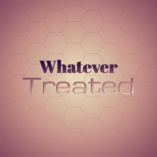 Whatever Treated