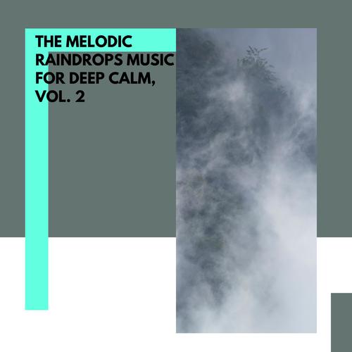 The Melodic Raindrops Music for Deep Calm, Vol. 2