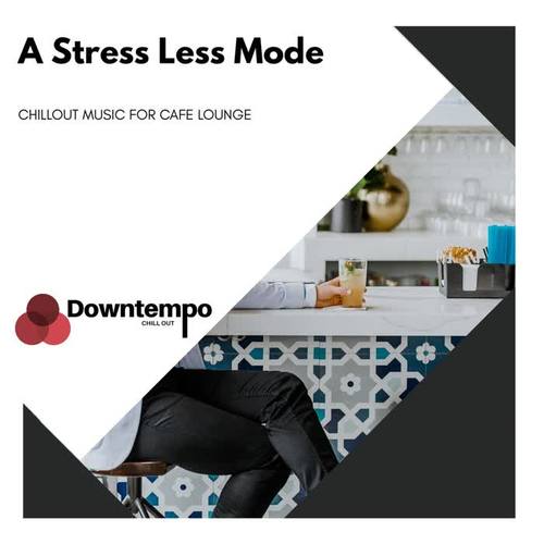 A Stress Less Mode: Chillout Music for Cafe Lounge