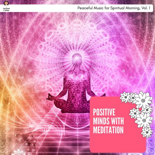 Positive Minds With Meditation - Peaceful Music For Spiritual Morning, Vol. 1